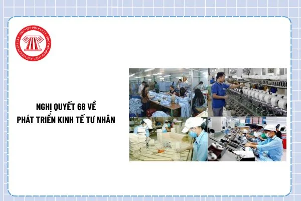 Nghị quyết số 68-NQ/TW ngày 04/5/2025 của Bộ Chính trị về phát triển kinh tế tư nhân trở thành một động lực quan trọng của nền kinh tế thị trường định hướng xã hội chủ nghĩa.